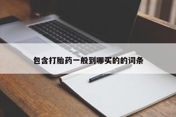 意外怀孕怎么办?打胎药购买微信包含打胎药一般到哪买的的词条