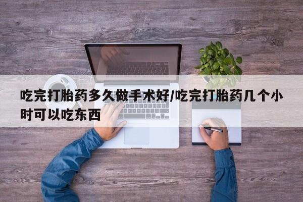 意外怀孕怎么办?打胎药购买微信吃完打胎药多久做手术好/吃完打胎药几个小时可以吃东西