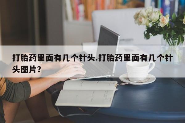 意外怀孕怎么办?打胎药购买微信打胎药里面有几个针头.打胎药里面有几个针头图片？