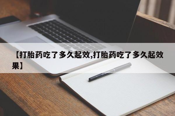 意外怀孕怎么办?打胎药购买微信【打胎药吃了多久起效,打胎药吃了多久起效果】
