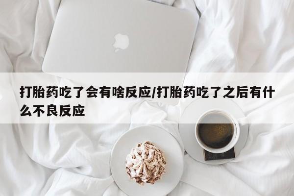 意外怀孕怎么办?打胎药购买微信打胎药吃了会有啥反应/打胎药吃了之后有什么不良反应