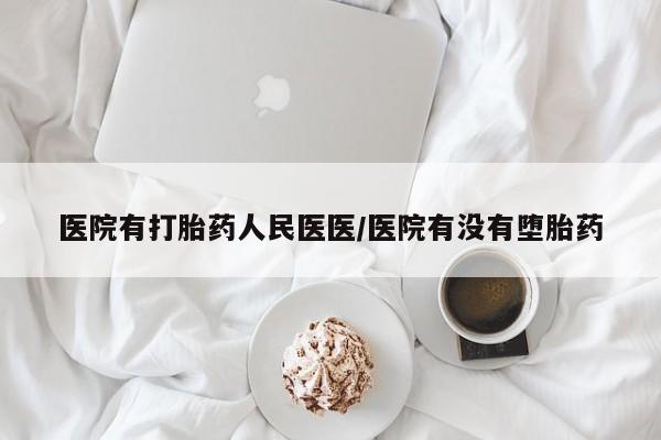 意外怀孕怎么办?打胎药购买微信医院有打胎药人民医医/医院有没有堕胎药