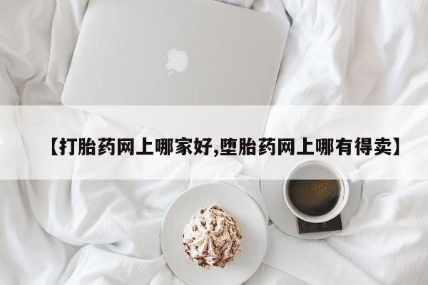 意外怀孕怎么办?打胎药购买微信【打胎药网上哪家好,堕胎药网上哪有得卖】