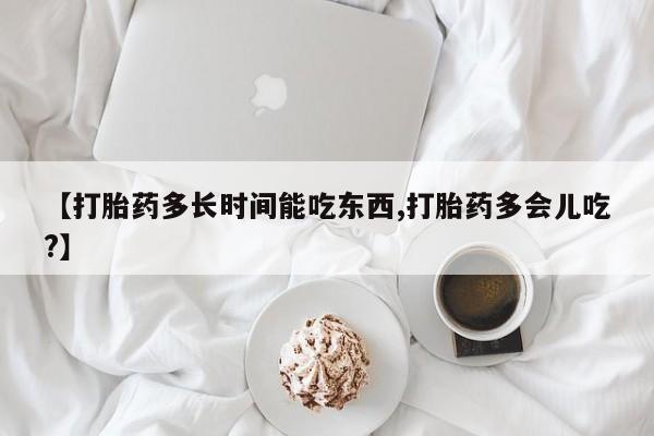 意外怀孕怎么办?打胎药购买微信【打胎药多长时间能吃东西,打胎药多会儿吃?】