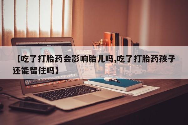 意外怀孕怎么办?打胎药购买微信【吃了打胎药会影响胎儿吗,吃了打胎药孩子还能留住吗】
