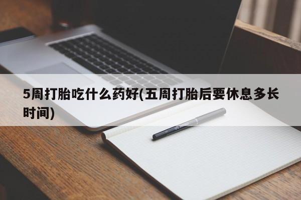意外怀孕怎么办?打胎药购买微信5周打胎吃什么药好(五周打胎后要休息多长时间)