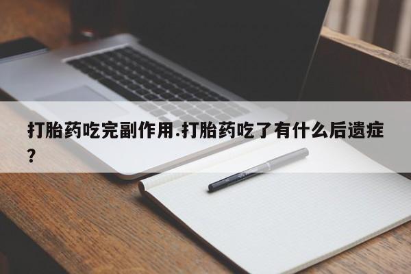 意外怀孕怎么办?打胎药购买微信打胎药吃完副作用.打胎药吃了有什么后遗症？