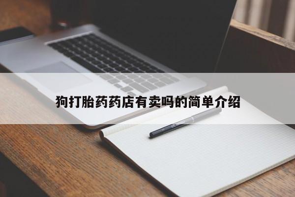 意外怀孕怎么办?打胎药购买微信狗打胎药药店有卖吗的简单介绍
