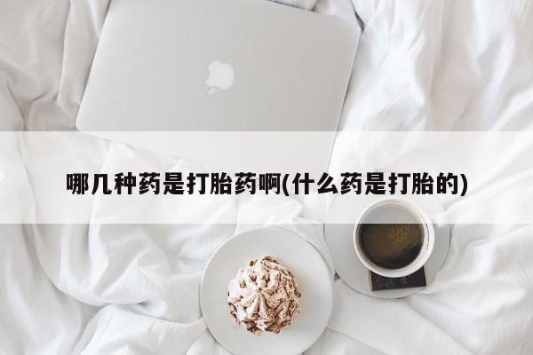 意外怀孕怎么办?打胎药购买微信哪几种药是打胎药啊(什么药是打胎的)
