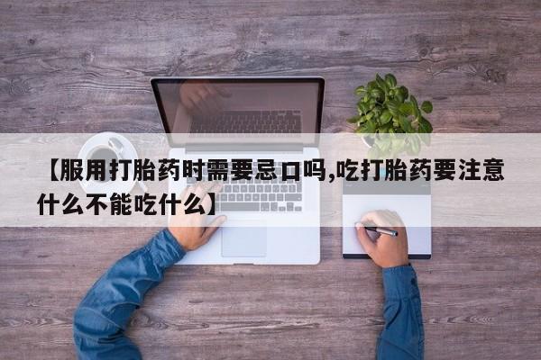 意外怀孕怎么办?打胎药购买微信【服用打胎药时需要忌口吗,吃打胎药要注意什么不能吃什么】