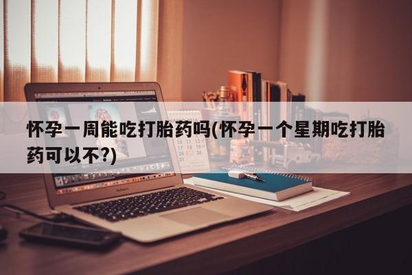意外怀孕怎么办?打胎药购买微信怀孕一周能吃打胎药吗(怀孕一个星期吃打胎药可以不?)