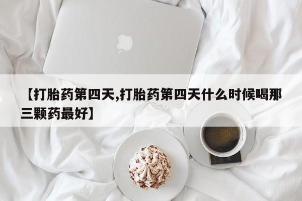 意外怀孕怎么办?打胎药购买微信【打胎药第四天,打胎药第四天什么时候喝那三颗药最好】